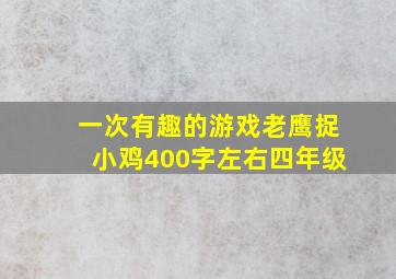 一次有趣的游戏老鹰捉小鸡400字左右四年级