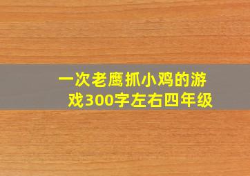 一次老鹰抓小鸡的游戏300字左右四年级