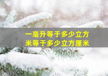 一毫升等于多少立方米等于多少立方厘米