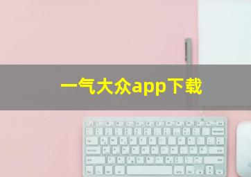 一气大众app下载