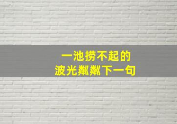 一池捞不起的波光粼粼下一句