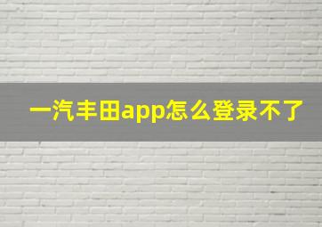 一汽丰田app怎么登录不了