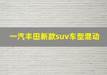 一汽丰田新款suv车型混动