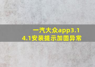 一汽大众app3.14.1安装提示加固异常