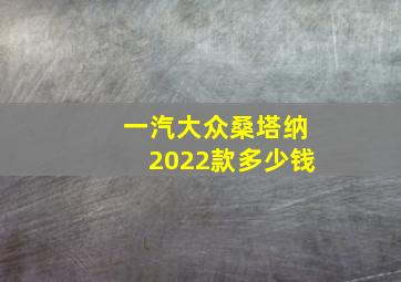 一汽大众桑塔纳2022款多少钱