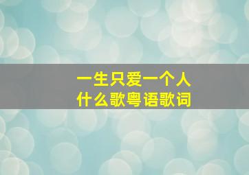 一生只爱一个人什么歌粤语歌词