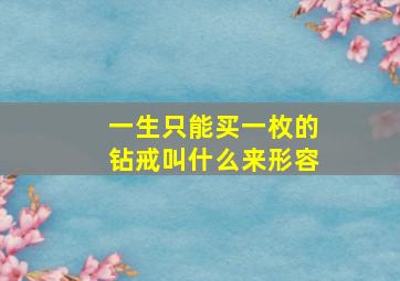 一生只能买一枚的钻戒叫什么来形容