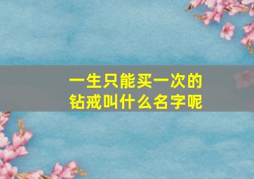 一生只能买一次的钻戒叫什么名字呢