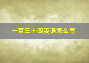 一百三十四英语怎么写