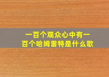 一百个观众心中有一百个哈姆雷特是什么歌