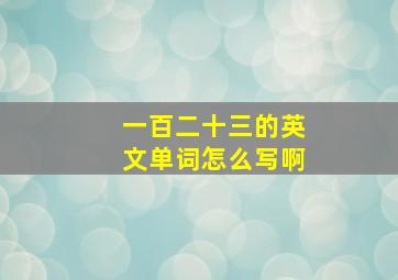 一百二十三的英文单词怎么写啊