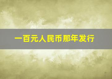 一百元人民币那年发行