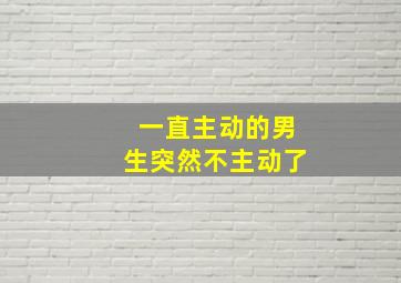 一直主动的男生突然不主动了