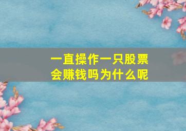 一直操作一只股票会赚钱吗为什么呢