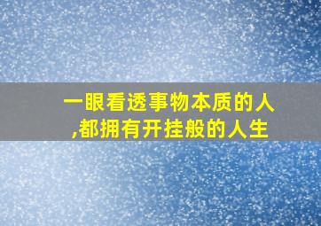 一眼看透事物本质的人,都拥有开挂般的人生