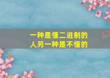 一种是懂二进制的人另一种是不懂的