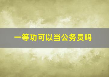 一等功可以当公务员吗