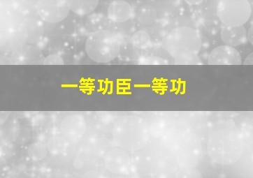 一等功臣一等功