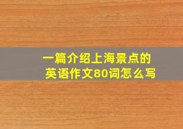 一篇介绍上海景点的英语作文80词怎么写