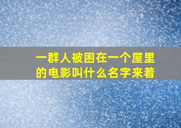 一群人被困在一个屋里的电影叫什么名字来着