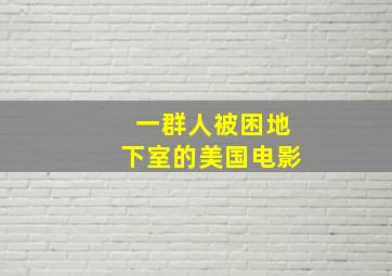 一群人被困地下室的美国电影