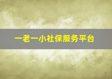 一老一小社保服务平台