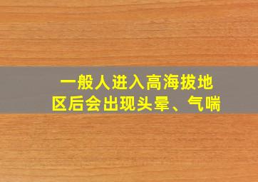 一般人进入高海拔地区后会出现头晕、气喘