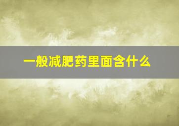 一般减肥药里面含什么