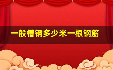 一般槽钢多少米一根钢筋