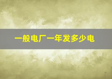 一般电厂一年发多少电