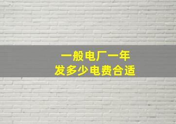 一般电厂一年发多少电费合适