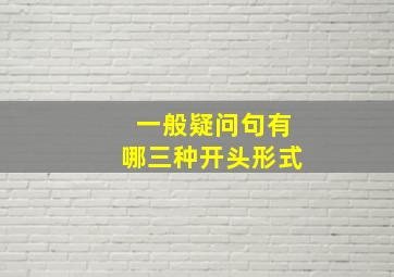 一般疑问句有哪三种开头形式