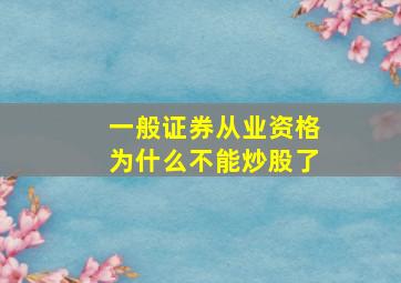 一般证券从业资格为什么不能炒股了