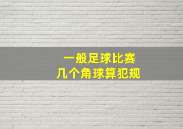 一般足球比赛几个角球算犯规