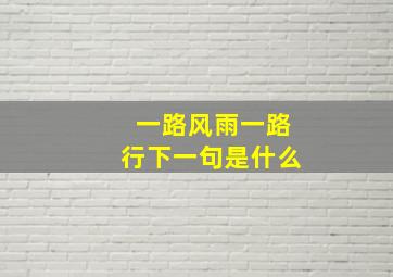 一路风雨一路行下一句是什么