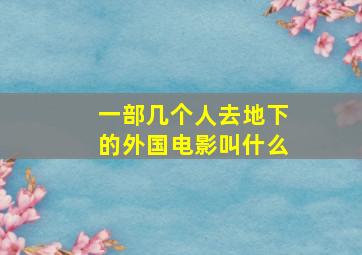 一部几个人去地下的外国电影叫什么