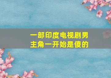 一部印度电视剧男主角一开始是傻的