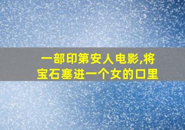 一部印第安人电影,将宝石塞进一个女的口里