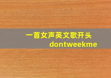 一首女声英文歌开头dontweekme