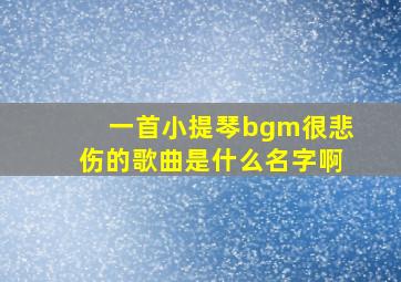 一首小提琴bgm很悲伤的歌曲是什么名字啊