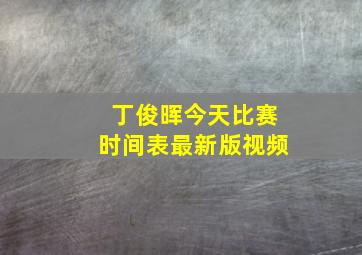 丁俊晖今天比赛时间表最新版视频