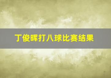 丁俊晖打八球比赛结果