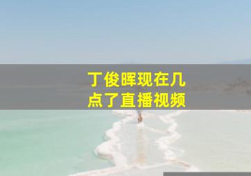 丁俊晖现在几点了直播视频