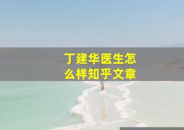 丁建华医生怎么样知乎文章