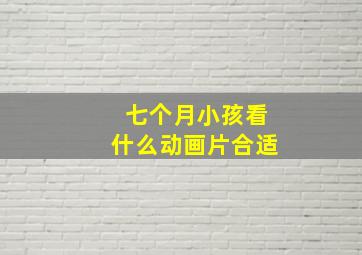 七个月小孩看什么动画片合适