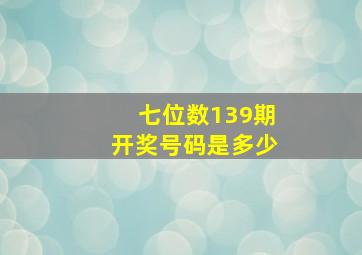 七位数139期开奖号码是多少