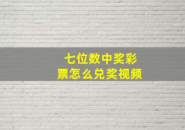 七位数中奖彩票怎么兑奖视频