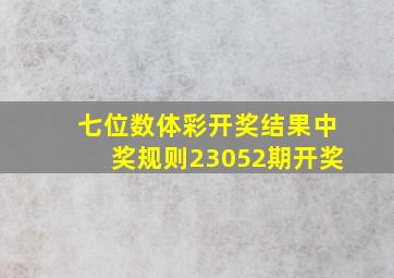 七位数体彩开奖结果中奖规则23052期开奖