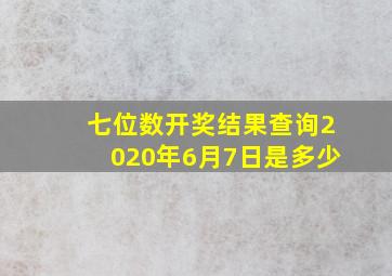 七位数开奖结果查询2020年6月7日是多少