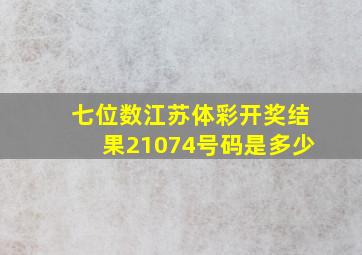 七位数江苏体彩开奖结果21074号码是多少